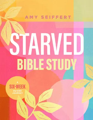 Hladovění Biblická studie: Šestitýdenní cesta s průvodcem - Starved Bible Study: A Six-Week Guided Journey