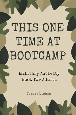Tentokrát na výcvikovém táboře: Kniha vojenských aktivit pro dospělé - This One Time At Boot Camp: Military Activity Book for Adults