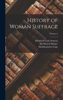 Dějiny ženského práva; 6. díl - History of Woman Suffrage; Volume 6
