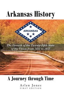 Dějiny Arkansasu: Cesta časem: Růst pětadvacátého státu Unie od roku 1833 do roku 1957 - Arkansas History: A Journey through Time: The Growth of the Twenty-Fifth State of the Union from 1833 to 1957