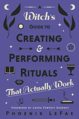 Čarodějnický průvodce tvorbou a prováděním rituálů: Které skutečně fungují - A Witch's Guide to Creating & Performing Rituals: That Actually Work