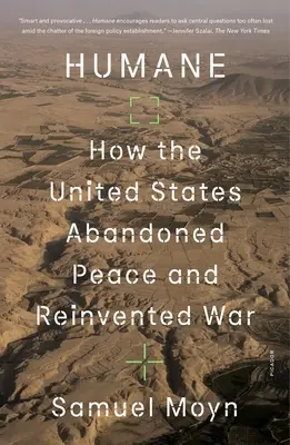 Humánní: Jak Spojené státy opustily mír a znovu vynalezly válku - Humane: How the United States Abandoned Peace and Reinvented War