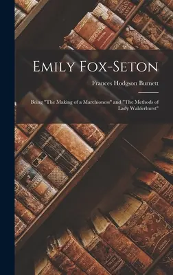 Emily Fox-Setonová: Emily Foxstonová: The Making of a Marchioness and The Methods of Lady Walderhurst (Stvoření markýzy a metody lady Walderhurstové) - Emily Fox-Seton: Being The Making of a Marchioness and The Methods of Lady Walderhurst
