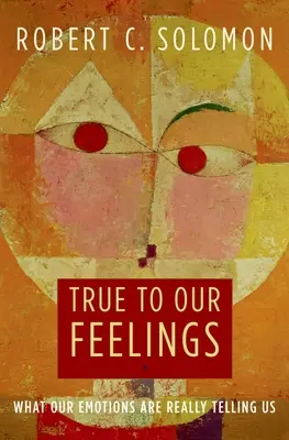 Věrni svým citům: Co nám naše emoce skutečně říkají - True to Our Feelings: What Our Emotions Are Really Telling Us