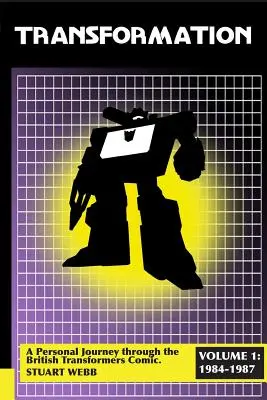Proměna: Záhady tajemství a záhad, které se objevily v minulosti, a které se objevují v současnosti: Osobní cesta britským komiksem Transformers Svazek 1: 1984-1987 - Transformation: A Personal Journey Through the British Transformers Comic Volume 1: 1984-1987