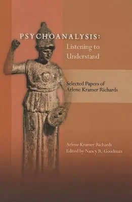 Psychoanalýza: Poslouchat, abychom porozuměli: Vybrané práce Arlene Kramer Richardsové - Psychoanalysis: Listening to Understand: Selected Papers of Arlene Kramer Richards