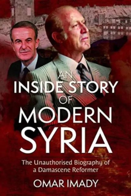 Příběh zevnitř moderní Sýrie: Neautorizovaná biografie damašského reformátora. - An Inside Story of Modern Syria: The Unauthorised Biography of a Damascene Reformer