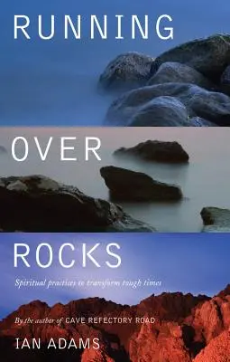Běh přes kameny: Duchovní cvičení k proměně těžkých časů - Running Over Rocks: Spiritual Practices to Transform Tough Times