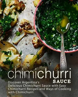 Omáčka chimichurri: Objevte lahodnou argentinskou omáčku chimichurri se snadnými recepty na chimichurri a způsoby vaření s chimichurri (2 - Chimichurri Sauce: Discover Argentina's Delicious Chimichurri Sauce with Easy Chimichurri Recipes and Ways of Cooking with Chimichurri (2