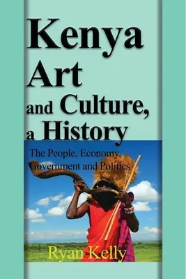 Keňa Umění a kultura, dějiny: Kenya - historie a kultura: Lidé, hospodářství, vláda a politika - Kenya Art and Culture, a History: The People, Economy, Government and Politics
