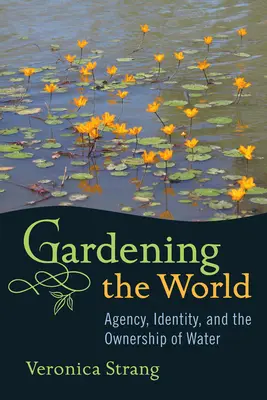 Zahradničení ve světě: Kniha: Svět světa: dějiny, identita a vlastnictví vody - Gardening the World: Agency, Identity and the Ownership of Water