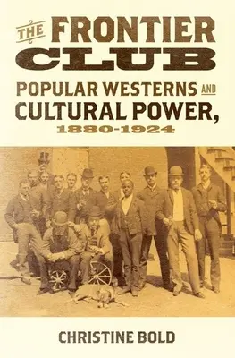 Frontier Club: Populární westerny a kulturní moc, 1880-1924 - Frontier Club: Popular Westerns and Cultural Power, 1880-1924