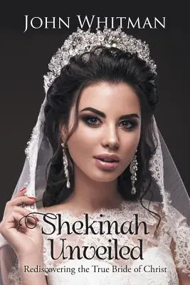 Shekinah Unveiled: Znovuobjevení pravé Kristovy nevěsty - Shekinah Unveiled: Rediscovering the True Bride of Christ