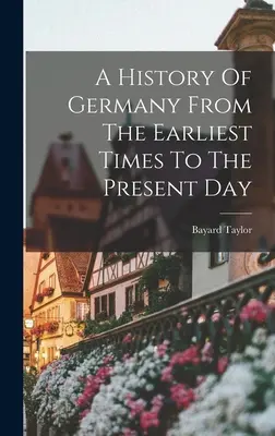 Dějiny Německa od nejstarších dob po současnost - A History Of Germany From The Earliest Times To The Present Day