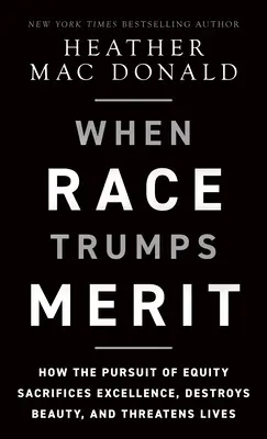 Když rasa vítězí nad zásluhami: Jak snaha o rovnost obětuje dokonalost, ničí krásu a ohrožuje životy lidí - When Race Trumps Merit: How the Pursuit of Equity Sacrifices Excellence, Destroys Beauty, and Threatens Lives