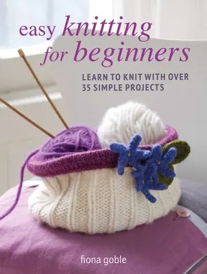 Snadné pletení pro začátečníky: Naučte se plést s více než 35 jednoduchými projekty - Easy Knitting for Beginners: Learn to Knit with Over 35 Simple Projects