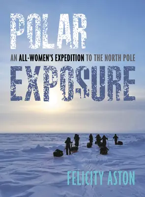 Polární expozice: Expedice všech žen na severní pól - Polar Exposure: An All-Women's Expedition to the North Pole