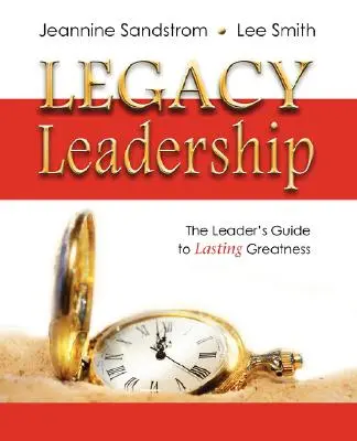 Legacy Leadership: Průvodce lídra k trvalé velikosti, 2. vydání - Legacy Leadership: The Leader's Guide to Lasting Greatness