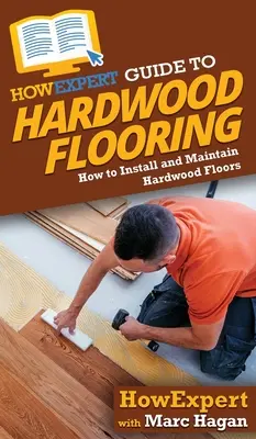 JakExpertův průvodce po dřevěných podlahách: Jak nainstalovat a udržovat dřevěné podlahy? - HowExpert Guide to Hardwood Flooring: How to Install and Maintain Hardwood Floors