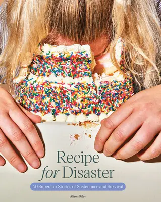 Recept na katastrofu: 40 superhvězdných příběhů o přežití a přežití - Recipe for Disaster: 40 Superstar Stories of Sustenance and Survival