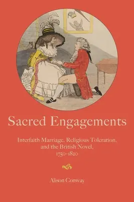 Posvátné zásnuby: Sňatky mezi náboženstvími, náboženská tolerance a britský román v letech 1750-1820. - Sacred Engagements: Interfaith Marriage, Religious Toleration, and the British Novel, 1750-1820