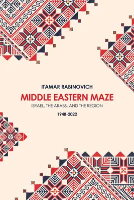 Blízkovýchodní bludiště: Izrael, Arabové a region 1948-2022 - Middle Eastern Maze: Israel, the Arabs, and the Region 1948-2022