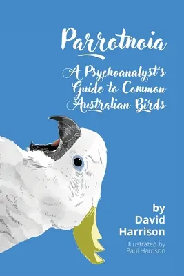 Parrotnoia: Průvodce psychoanalytika po běžných australských ptácích - Parrotnoia: A Psychoanalyst's Guide to Common Australian Birds