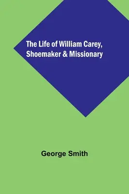 Život Williama Careyho, ševce a misionáře - The Life of William Carey, Shoemaker & Missionary