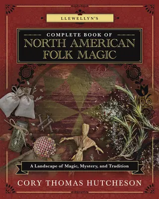 Llewellynova kompletní kniha severoamerické lidové magie: Krajina magie, tajemství a tradic - Llewellyn's Complete Book of North American Folk Magic: A Landscape of Magic, Mystery, and Tradition