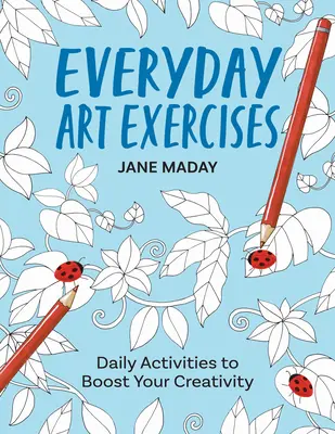 Každodenní výtvarná cvičení: Každodenní aktivity pro zvýšení vaší kreativity - Everyday Art Exercises: Daily Activities to Boost Your Creativity