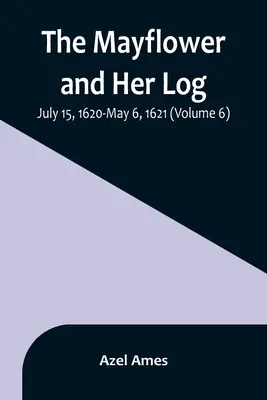Mayflower a její deník; 15. července 1620 - 6. května 1621 (6. díl) - The Mayflower and Her Log; July 15, 1620-May 6, 1621 (Volume 6)