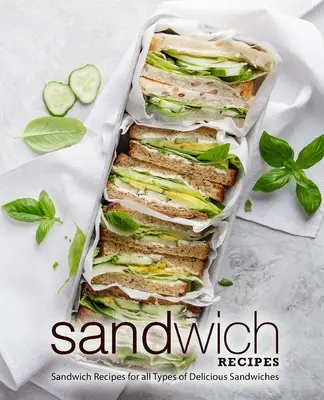 Recepty na sendviče: Recepty na sendviče pro všechny druhy lahodných sendvičů (2. vydání) - Sandwich Recipes: Sandwich Recipes for all Types of Delicious Sandwiches (2nd Edition)