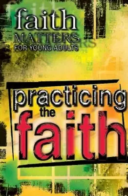 Faith Matters for Young Adults (Záležitosti víry pro mladé dospělé): Praktikování víry pro mladé lidi - Faith Matters for Young Adults: Practicing the Faith