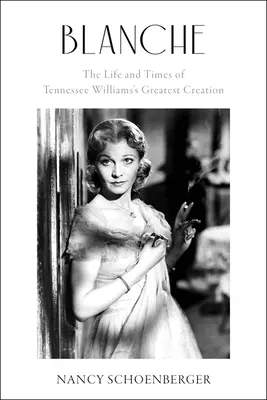 Blanche: Život a doba největšího díla Tennesseeho Williamse - Blanche: The Life and Times of Tennessee Williams's Greatest Creation