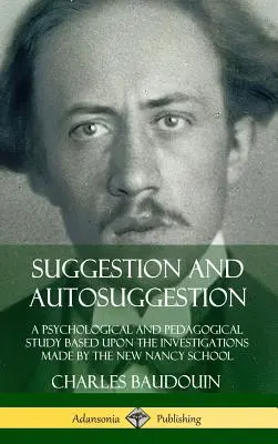 Sugesce a autosugesce: Psychologická a pedagogická studie založená na výzkumech Nové nancyské školy. - Suggestion and Autosuggestion: A Psychological and Pedagogical Study Based Upon the Investigations Made by the New Nancy School