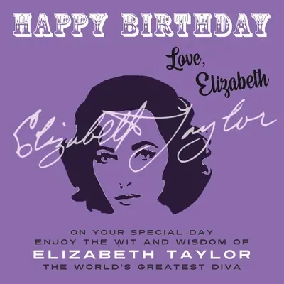 Všechno nejlepší k narozeninám, Elizabeth: Elizabeth Taylorová, největší diva na světě: V tento výjimečný den si vychutnejte vtip a moudrost Elizabeth Taylorové - Happy Birthday-Love, Elizabeth: On Your Special Day, Enjoy the Wit and Wisdom of Elizabeth Taylor, The World's Greatest Diva