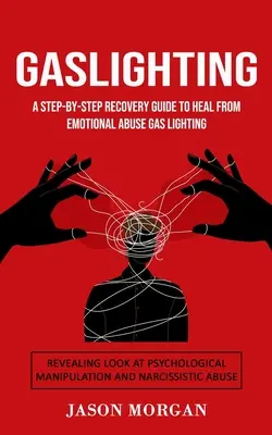 Gaslighting: Plynové osvětlení: Průvodce zotavením krok za krokem, jak se uzdravit z citového zneužívání (Odhalující pohled na psychologickou manipulaci). - Gaslighting: A Step-by-step Recovery Guide to Heal from Emotional Abuse Gas lighting (Revealing Look at Psychological Manipulation