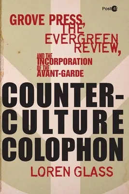 Kontrakulturní kolofon: Vydavatelství Grove Press, Evergreen Review a začlenění avantgardy do společnosti - Counterculture Colophon: Grove Press, the Evergreen Review, and the Incorporation of the Avant-Garde