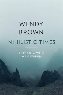 Nihilistická doba: Nihilistické myšlenky: Myšlení s Maxem Weberem - Nihilistic Times: Thinking with Max Weber