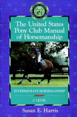 Příručka jezdeckého výcviku Pony klubu Spojených států amerických: Intermediate Horsemanship (C Level) (Středně pokročilý jezdecký výcvik) - The United States Pony Club Manual of Horsemanship: Intermediate Horsemanship (C Level)