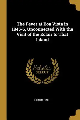 Horečka v Boa Vista v letech 1845-6, nesouvisející s návštěvou Eclairu na tomto ostrově - The Fever at Boa Vista in 1845-6, Unconnected With the Visit of the Eclair to That Island