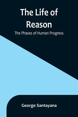 Život rozumu: Fáze lidského pokroku - The Life of Reason: The Phases of Human Progress