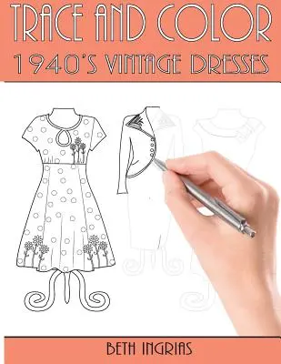 Trace and Color: 1940's Vintage Dresses (Obkresli a vybarvi: Vintage šaty ze 40. let): Zábavná kniha aktivit - Trace and Color: 1940's Vintage Dresses: Fun Activity Book
