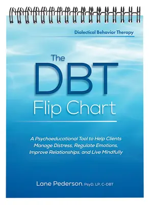 Dbt: Psychoedukační nástroj, který pomáhá klientům zvládat stres, regulovat emoce, zlepšovat vztahy a žít uvědoměle - The Dbt Flip Chart: A Psychoeducational Tool to Help Clients Manage Distress, Regulate Emotions, Improve Relationships, and Live Mindfully