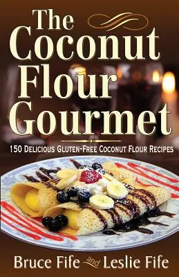 Gurmán z kokosové mouky: 150 lahodných bezlepkových receptů z kokosové mouky - The Coconut Flour Gourmet: 150 Delicious Gluten-Free Coconut Flour Recipes