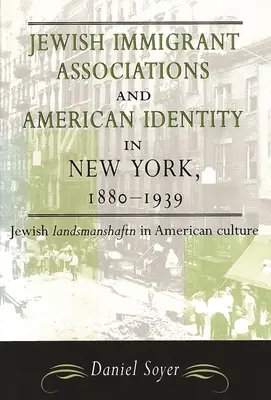 Židovské přistěhovalecké spolky a americká identita v New Yorku v letech 1880-1939: Židovský landsmanšaft v americké kultuře - Jewish Immigrant Associations and American Identity in New York, 1880-1939: Jewish Landsmanshaftn in American Culture