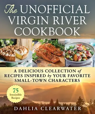 Neoficiální kuchařka Virgin River: Chutná sbírka receptů inspirovaných oblíbenými postavičkami z maloměsta. - The Unofficial Virgin River Cookbook: A Delicious Collection of Recipes Inspired by Your Favorite Small-Town Characters
