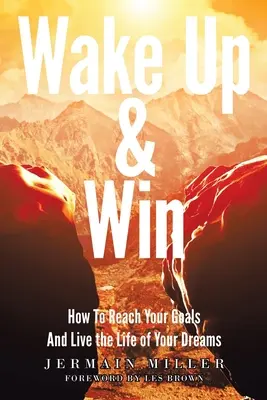 Probuď se a vyhraj: Jak dosáhnout svých cílů a žít život svých snů - Wake Up & Win: How To Reach Your Goals And Live the Life of Your Dreams