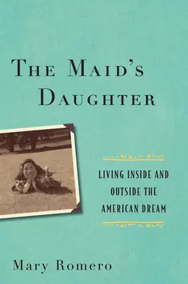 Dcera služebné: Žít uvnitř i vně amerického snu - The Maid's Daughter: Living Inside and Outside the American Dream