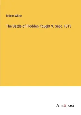 Bitva u Flodden, vybojovaná 9. září 1513 - The Battle of Flodden, fought 9. Sept. 1513